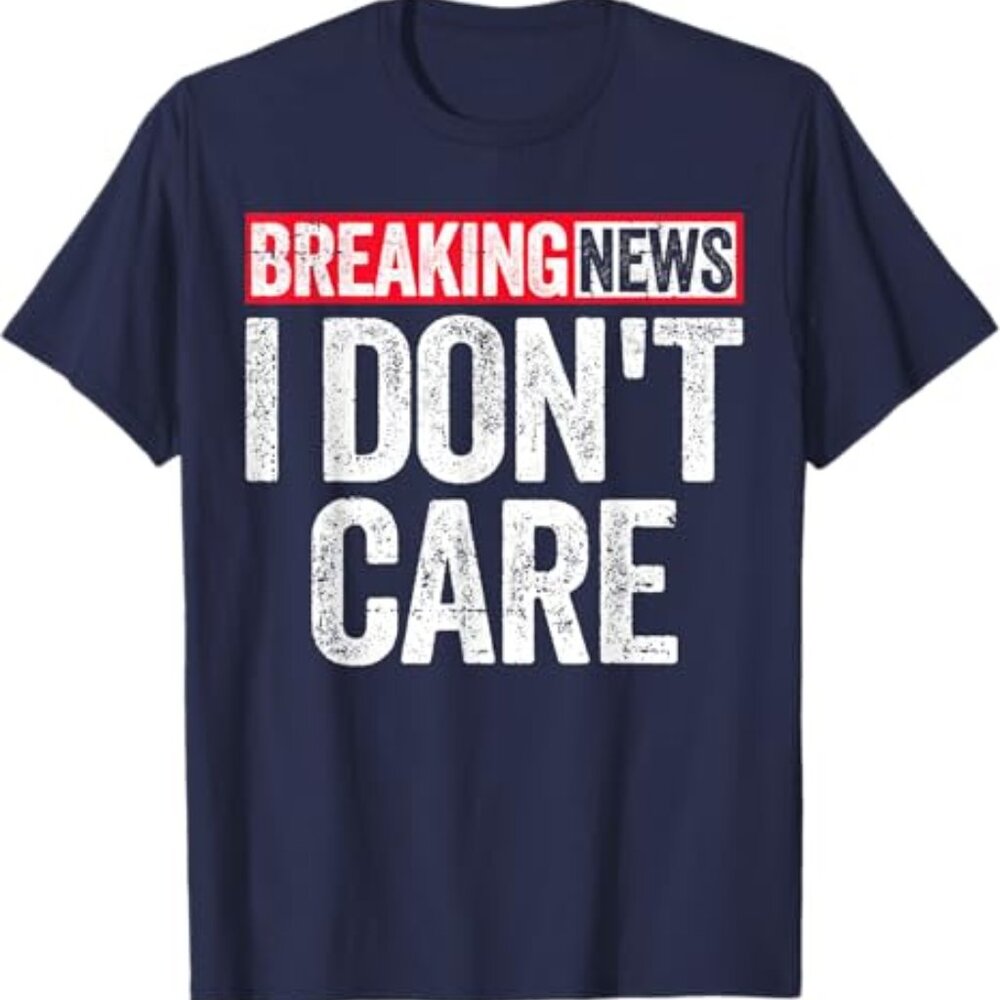 Breaking News I Don't Care T-Shirt